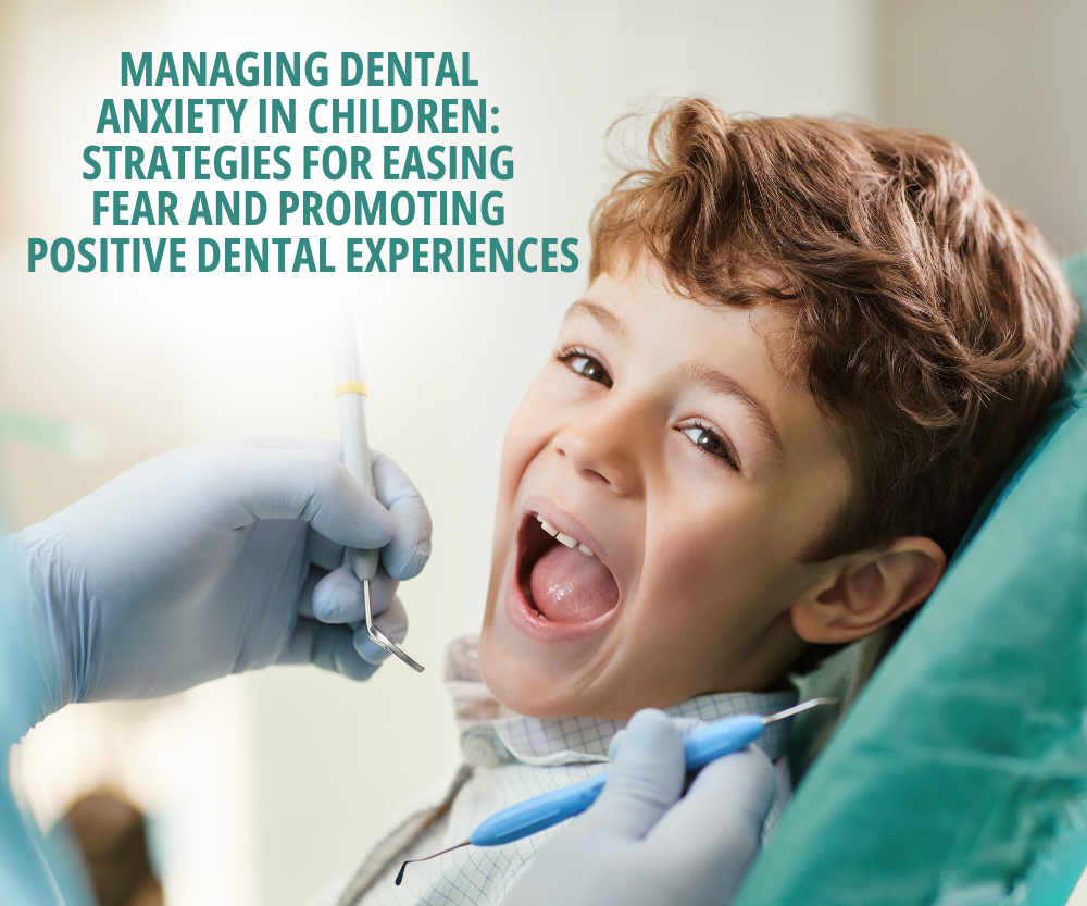 Managing Dental Anxiety in Children Strategies for Easing Fear and Promoting Positive Dental Experiences
